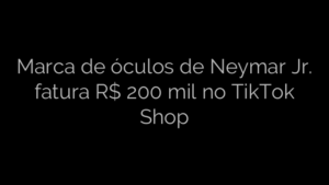 ​Marca de óculos de Neymar Jr. fatura R$ 200 mil no TikTok Shop 